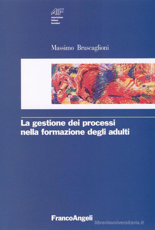 La gestione dei processi nella formazione degli adulti di Massimo Bruscaglioni edito da Franco Angeli