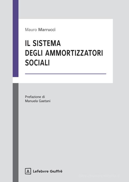 Il sistema degli ammortizzatori sociali di Mauro Marrucci edito da Giuffrè