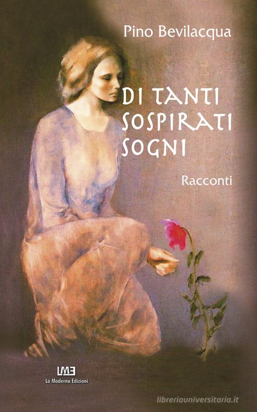 Libro Di tanti sospirati sogni. Ediz. illustrata di Pino Bevilacqua di La Moderna