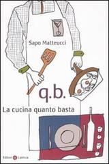 Q.B. La cucina quanto basta di Sapo Matteucci edito da Laterza