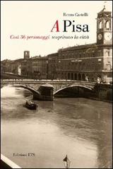 A Pisa. Così 36 personaggi scoprirono Pisa di Renzo Castelli edito da Edizioni ETS