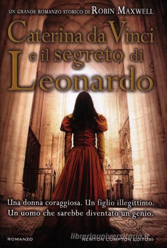 Caterina da Vinci e il segreto di Leonardo di Robin Maxwell edito da Newton Compton