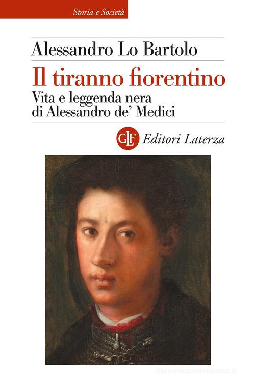 Il tiranno fiorentino. Vita e leggenda nera di Alessandro de' Medici di Alessandro Lo Bartolo edito da Laterza