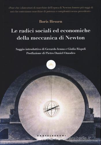 Le radici sociali ed economiche della meccanica di Newton di Boris Hessen edito da Castelvecchi