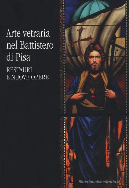 Arte vetraria nel Battistero di Pisa. Restauri e nuove opere edito da Pacini Editore