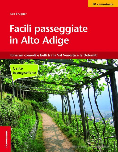 Facili passeggiate in Alto Adige con carte topografiche di Leo Brugger edito da Tappeiner