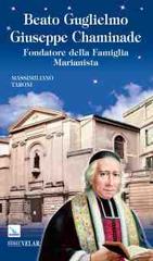 Beato Guglielmo Giuseppe Chaminade. Fondatore della Famiglia Marianista di Massimiliano Taroni edito da Velar