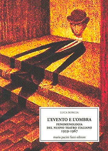 L' evento e l'ombra. Fenomenologia del nuovo teatro italiano 1959-1967 di Luca Borgia edito da Pacini Fazzi