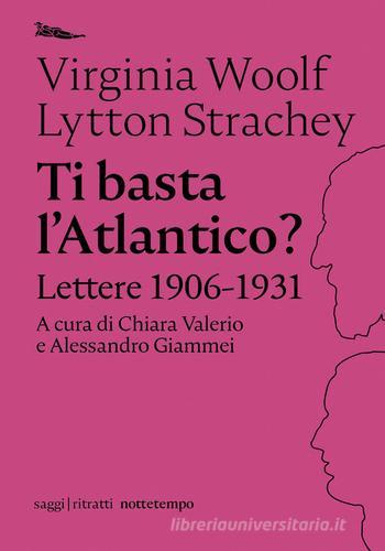 Ti basta l'Atlantico? Lettere 1906-1931 di Virginia Woolf, Lytton Strachey edito da Nottetempo