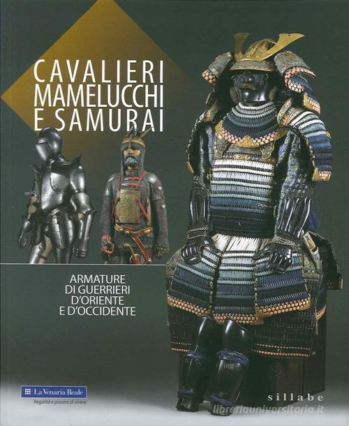Cavalieri, mamelucchi e samurai. Armature di guerrieri d'Oriente e d'Occidente. Ediz. illustrata edito da Sillabe