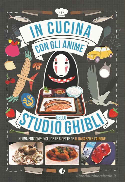 In cucina con gli anime dello Studio Ghibli. Include le ricette de «Il ragazzo e l'airone». Nuova ediz. di Massimiliano De Giovanni, Barbara Rossi edito da Kappalab