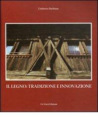 Il legno: tradizione e innovazione, ovvero alla riscoperta di un materiale da costruzione di Umberto Barbisan edito da Ca' Zorzi