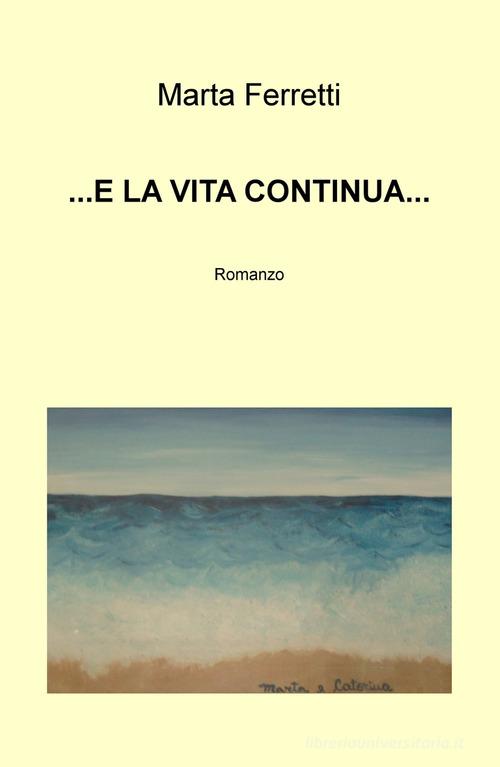 Libro E la vita continua... di Marta Ferretti La community di ilmiolibro.it di ilmiolibro self publishing
