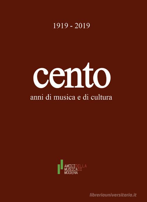 Cento anni di musica e di cultura di Roberto Franchini, Claudio Rastelli edito da Associazione Amici della Musica di Modena