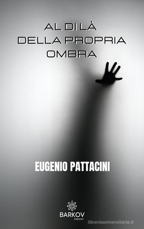 Al di là della propria ombra di Eugenio Pattacini edito da Barkov