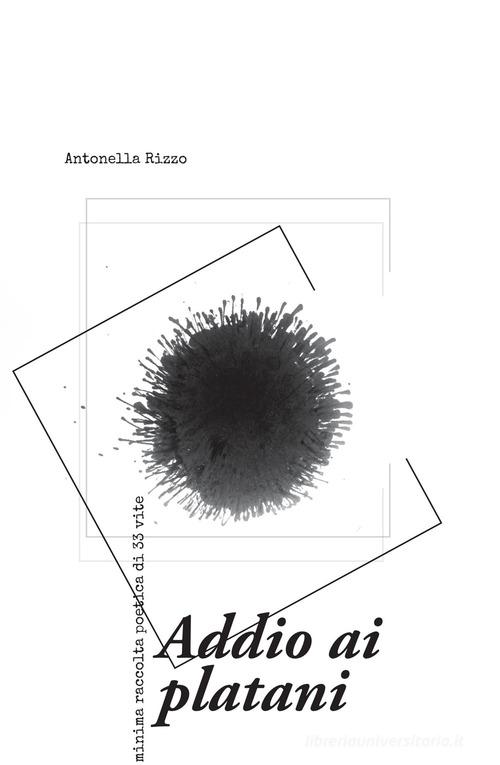 Addio ai platani. Minima raccolta poetica di 33 vite di Antonella Rizzo edito da Oistros