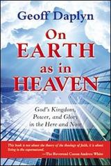 On earth as in heaven. God's kingdom, power, and glory in the here and now di Geoff Daplyn edito da Destiny Image Europe
