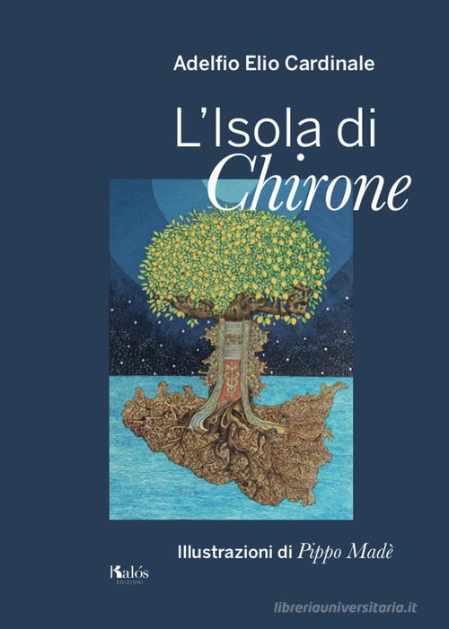 L' isola di Chirone di Adelfio Elio Cardinale edito da Edizioni d'arte Kalós