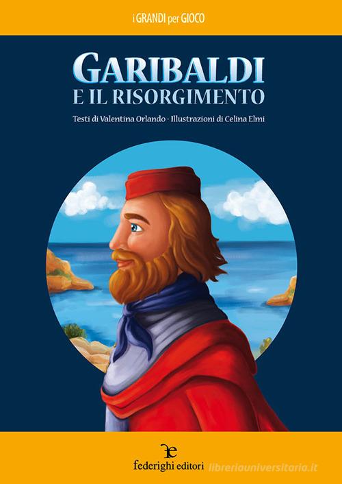 Garibaldi e il Risorgimento di Valentina Orlando edito da Federighi