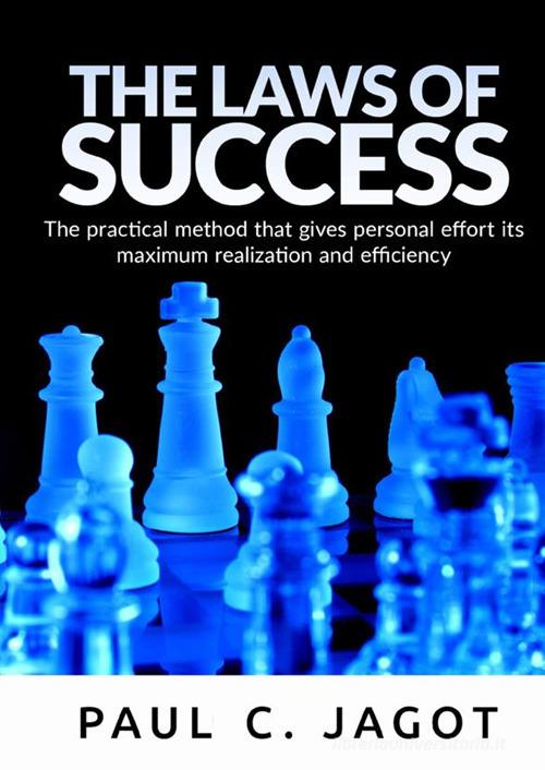 The laws of success. The practical method that gives personal effort its maximum realization and efficiency di Paul-Clément Jagot edito da StreetLib