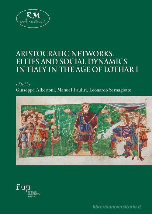 Aristocratic networks. Elites and social dynamics in Italy in the age of Lothar I edito da Firenze University Press