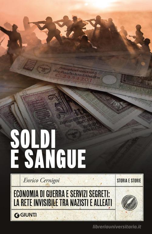 Soldi e sangue. Economia di guerra e servizi segreti: la rete invisibile tra nazisti e alleati di Enrico Cernigoi edito da Giunti Editore