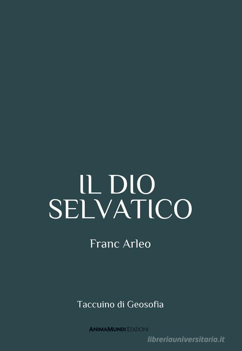 Il dio selvatico di Franc Arleo edito da AnimaMundi Edizioni