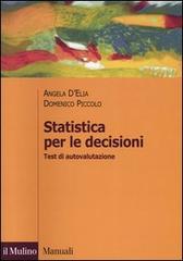 Statistica per le decisioni. Test di autovalutazione di Angela D'Elia, Domenico Piccolo edito da Il Mulino