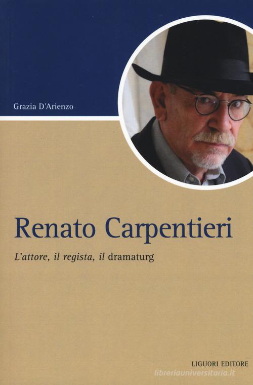 Renato Carpentieri. L'attore, il regista, il dramaturg di Grazia D'Arienzo edito da Liguori