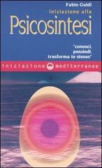 Iniziazione alla psicosintesi. «Conosci, possiedi, trasforma te stesso» di Fabio Guidi edito da Edizioni Mediterranee