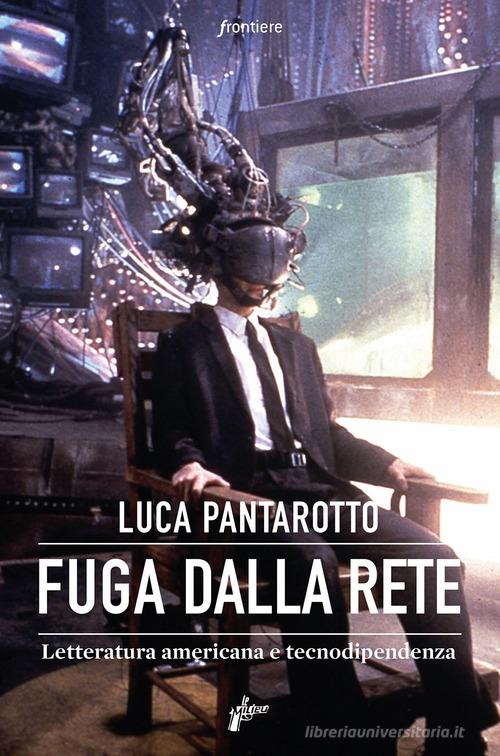 Fuga dalla rete. Letteratura americana e tecnodipendenza di Luca Pantarotto edito da Milieu