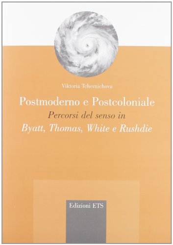Postmoderno e postcoloniale. Percorsi del senso in Byatt, Thomas, White e Rushdie di Viktoria Tchernichova edito da Edizioni ETS