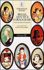 Belle, astute e coraggiose. Otto storie di eroine di Véronique Beerli edito da EL