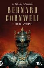 Il re d'inverno. Excalibur di Bernard Cornwell edito da TEA