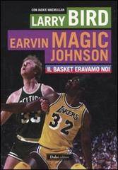 Il basket eravamo noi di Larry Bird, Magic E. Johnson, Jackie MacMullan edito da Dalai Editore