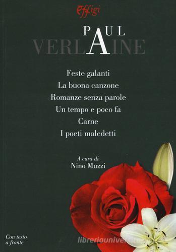 Feste galanti-La buona canzone-Romanze senza parole-Un tempo e poco fa-Carne-I poeti maledetti. Testo francese a fronte di Paul Verlaine edito da C&P Adver Effigi