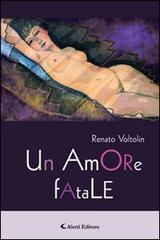 Un amore fatale di Renato Voltolin edito da Aletti