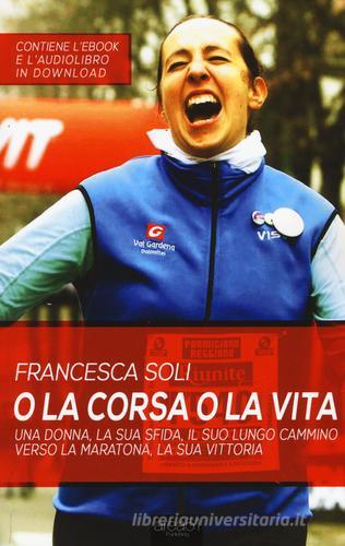 O la corsa o la vita. Una donna, la sua sfida, il suo lungo cammino verso la maratona, la sua vittoria di Francesca Soli edito da Area 51 Publishing