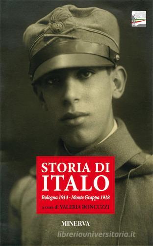 Storia di Italo. Bologna 1914-Monte Grappa 1918 edito da Minerva Edizioni (Bologna)