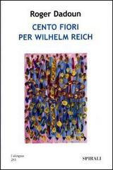 Cento fiori per Wilhelm Reich di Roger Dadoun edito da Spirali