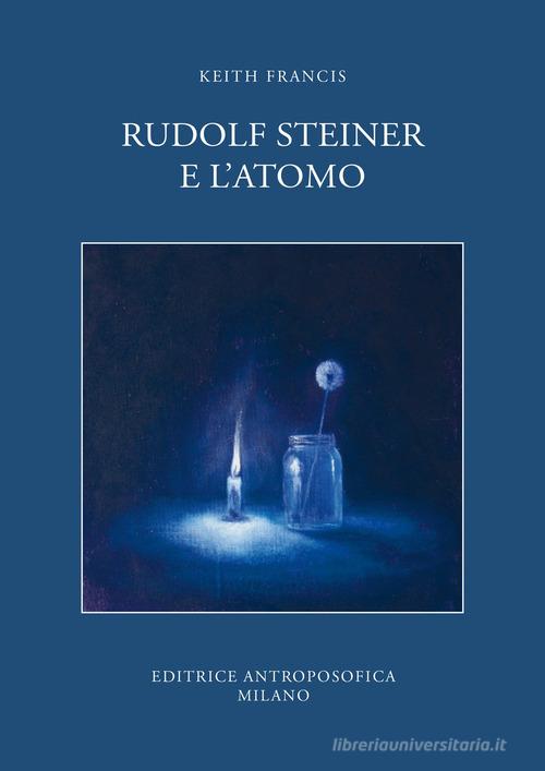 Rudolf Steiner e l'atomo di Keith Francis edito da Editrice Antroposofica