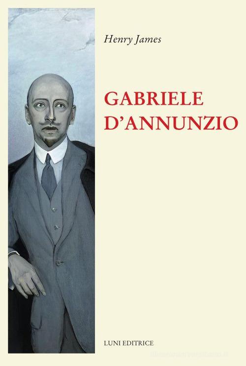 Gabriele D'Annunzio di Henry James edito da Luni Editrice