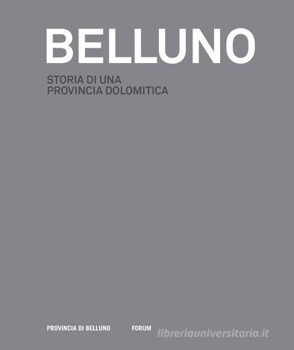 Belluno: storia di una provincia dolomitica edito da Forum Edizioni