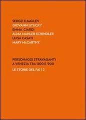 Personaggi stravaganti a Venezia tra '800 e '900. Sergei Djagilev, Giovanni Stucky, Emma Ciardi, Alma Mahler Schindler, Luisa Casati, Mary Mccarthy edito da Antiga Edizioni