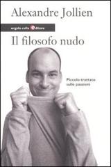 Il filosofo nudo. Piccolo trattato sulle passioni di Alexandre Jollien edito da Angelo Colla Editore