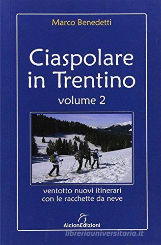 Ciaspolare in Trentino vol.2 di Marco Benedetti edito da Alcionedizioni