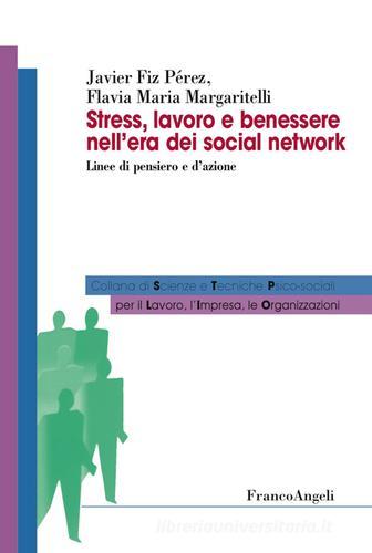 Stress, lavoro e benessere nell'era dei social network. Linee di pensiero e d'azione di Javier Fiz Perez, Flavia Maria Margaritelli edito da Franco Angeli