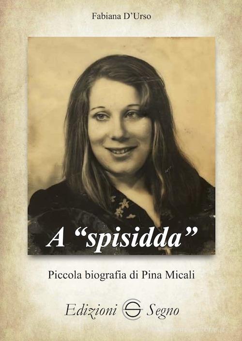 A «spisidda». Piccola biografia di Pina Micali di Fabiana D'Urso edito da Edizioni Segno