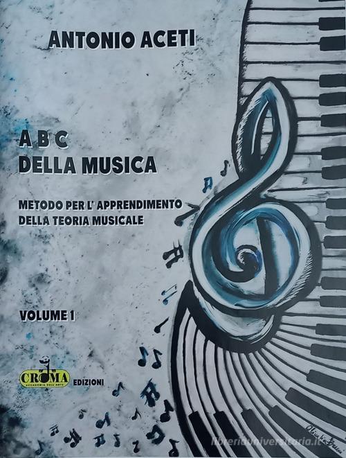 ABC della musica. Metodo per l'apprendimento della teoria musicale di Antonio Aceti edito da Croma (Arezzo)