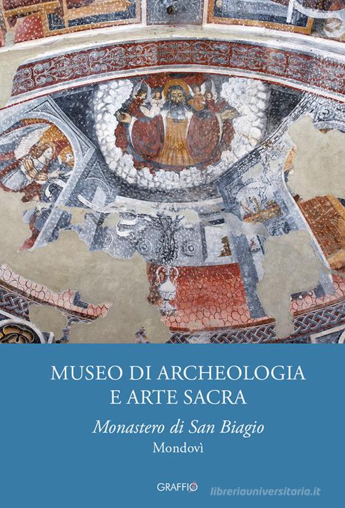Museo di archeologia e arte sacra. Monastero di san Biagio Mondovì edito da Edizioni del Graffio
